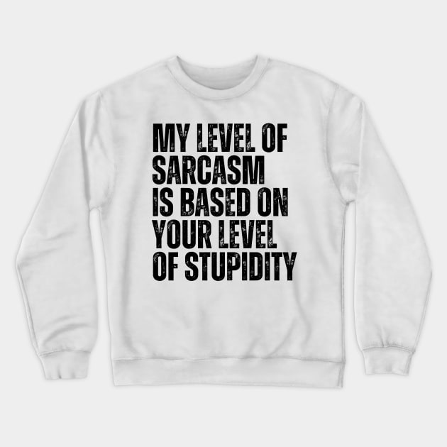 My Level Of Sarcasm Is Based On Your Level Of Stupidity Crewneck Sweatshirt by BandaraxStore